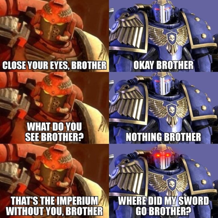 Okay brother, secondary meme, Thats the imperium brother