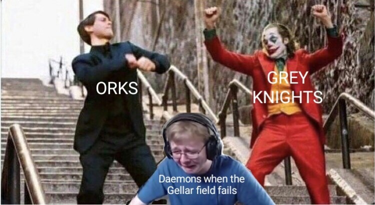 Orks and Grey knights partying, Daemons when Gellar field fails meme